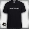 Buy Tshirt The Future Equals Female Tshirt Womens Tshirt Mens Tees Size S-3XL