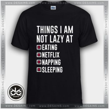 Buy Tshirt Things I Am Not Lazy at Netflix Tshirt Womens Tshirt Mens Tees Size S-3XL