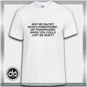 Buy Tshirt Why be Racist Sexist Homophobic Tshirt Womens Tshirt Mens Tees Size S-3XL