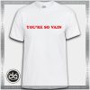 Buy Tshirt You're So Vain Tshirt Womens Tshirt Mens Tees Size S-3XL