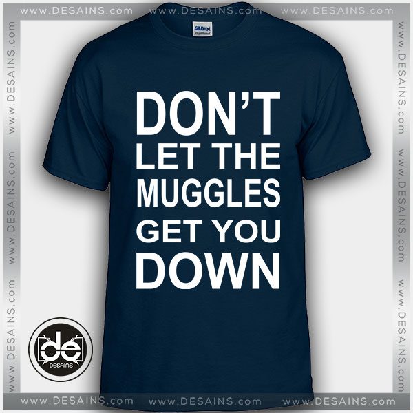 Buy Tshirt Don't Let the Muggles Get You Down Tshirt Womens Tshirt Mens Tees Size S-3XL