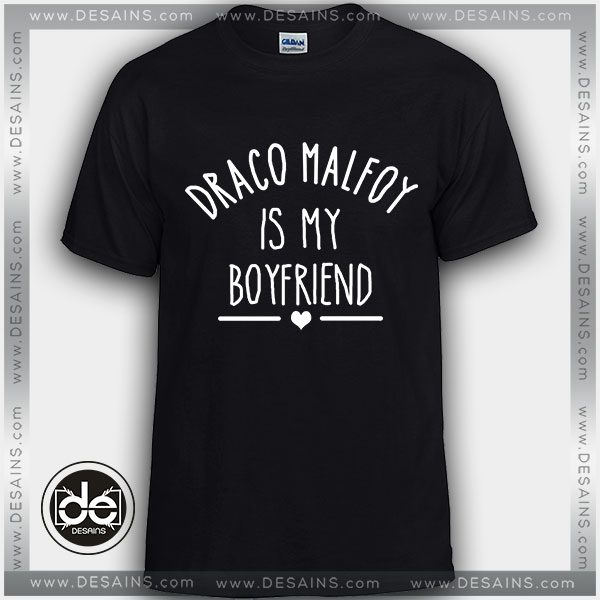 Buy Tshirt Draco Malfoy Is My Boyfriend Tshirt Womens Tshirt Mens Tees Size S-3XL