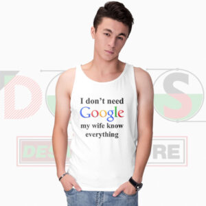 funny quote tank top I don’t need google my wife knows everything