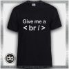 Buy Tshirt Give me a break Tshirt Womens Tshirt Mens Tees Size S-3XL