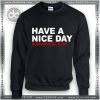 Buy Sweatshirt Have A Nice Day somewhere else Sweater Womens Sweater Mens
