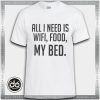 Buy Tshirt All I need is Wifi, Food, My Bed Tshirt Womens Tshirt Mens Tees Size S-3XL