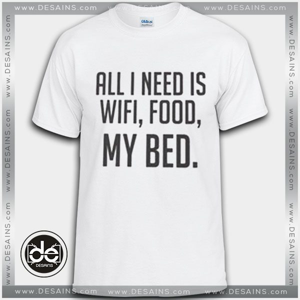 Buy Tshirt All I need is Wifi, Food, My Bed Tshirt Womens Tshirt Mens Tees Size S-3XL