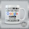 Buy Custom Coffee Mug please do not Confuse your Google search with my Law Degree Mug