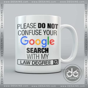 Buy Custom Coffee Mug please do not Confuse your Google search with my Law Degree Mug