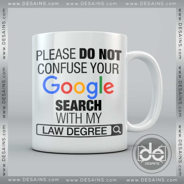 Buy Custom Coffee Mug please do not Confuse your Google search with my Law Degree Mug