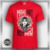 Buy Tshirt Make Art not War Obey Tshirt Womens Tshirt Mens Tees Size S-3XL