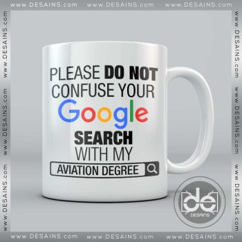 Buy Custom Coffee Mug please do not Confuse your Google search with my Aviation Degree Mug