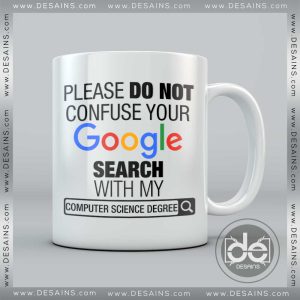 Buy Custom Coffee Mug please do not Confuse your Google search with my Computer Science Degree Mug