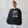 Talk Disney To Me Sweatshirt