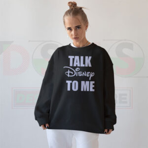 Talk Disney To Me Sweatshirt