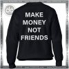 Best Tee Shirt Dress Make Money Not Friends Sweatshirt Review