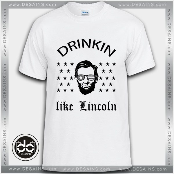 Best Tee Shirt Drinkin Like Lincoln