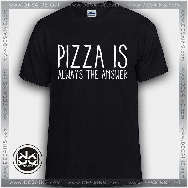 Best Tee Shirt Pizza is Always the Answer Custom Tshirt