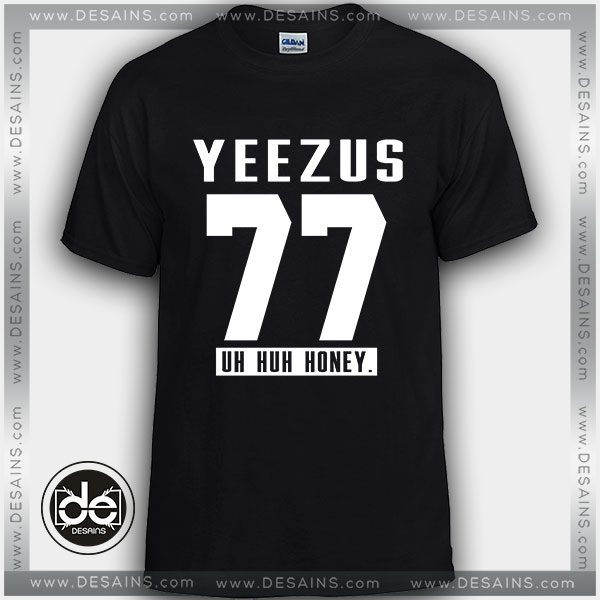 Cheap Tee Shirt Yeezus Uh huh Honey Custom Tshirt