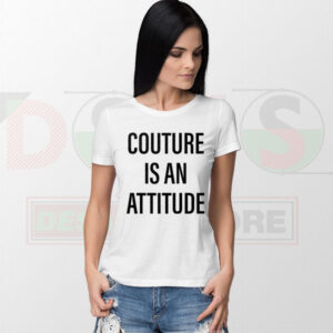 Couture Is an Attitude T-Shirt – Fashion Statement Graphic Tee