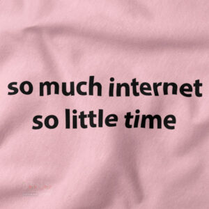 So Much Internet So Little Time funny quote t-shirt
