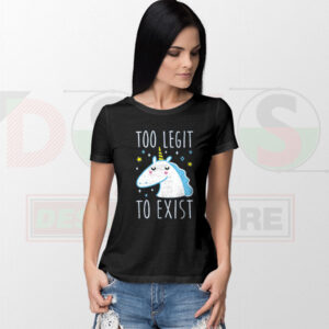 Unicorn Too Legit To Exist T-Shirt – Cute Fantasy Graphic Tee