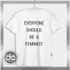 Cheap Tee Shirt Everyone Should be a Feminist Tshirt Shop