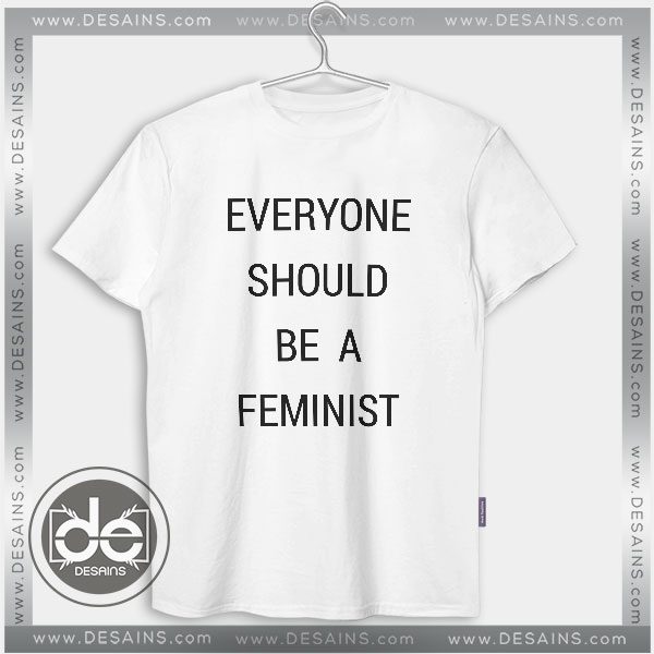 Cheap Tee Shirt Everyone Should be a Feminist Tshirt Shop