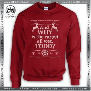 Cheap Ugly Christmas Sweater And WHY is the carpet all wet TODD?