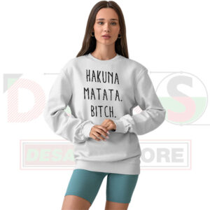 Hakuna Matata Bitch Funny Sweatshirt – Bold Streetwear Mood