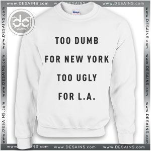 Sweatshirt Too Dumb for New York City Too Ugly for LA Waylon Jennings