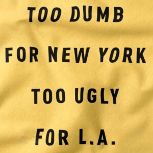 Too Dumb for New York City Too Ugly for LA sweatshirt