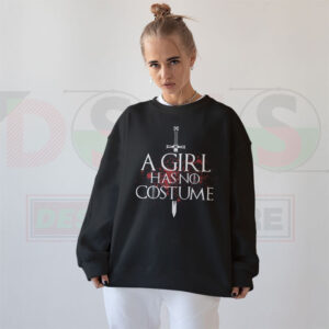 A Girl Has No Costume Sweatshirt – GOT Inspired Quote