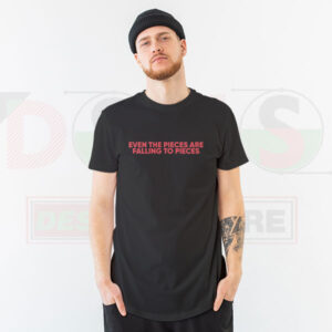 Even the Pieces Are Falling to Pieces Tee – Relatable Quote Streetwear