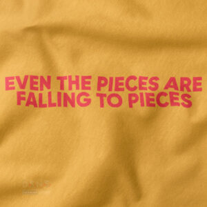 Even the Pieces Are Falling to Pieces quote graphic t-shirt streetwear