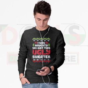 I Was Naughty Ugly Christmas Sweatshirt – Funny Holiday Style