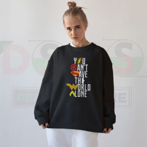 You Can’t Save The World Alone Sweatshirt – Hero Quote