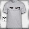 I Cant Skate Tshirt Funny Tee Shirts Parody Thrasher
