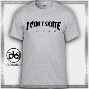 I Cant Skate Tshirt Funny Tee Shirts Parody Thrasher