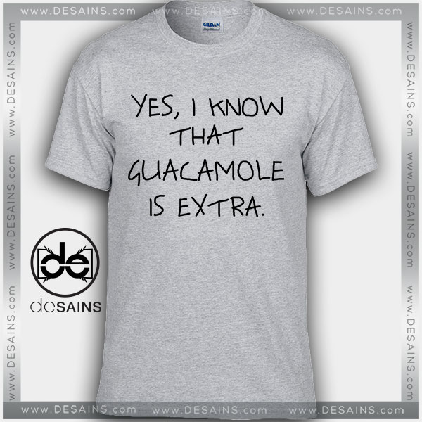 Cheap Graphic Tee Shirts Yes I Know Guacamole Is Extra