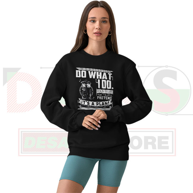 Do What I Do, Hold Tight & Pretend It’s a Plan Sweatshirt