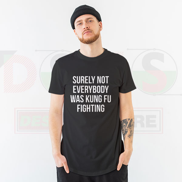 Surely Not Everybody Was Kung Fu Fighting Tee