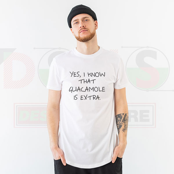 Yes I Know Guacamole Is Extra T-Shirt – Funny Food Meme Tee
