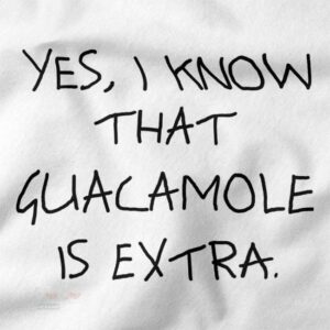 Yes I Know Guacamole Is Extra funny quote graphic t-shirt