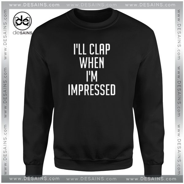 Cheap Graphic Sweatshirt Dangers I'll Clap When I'm Impressed