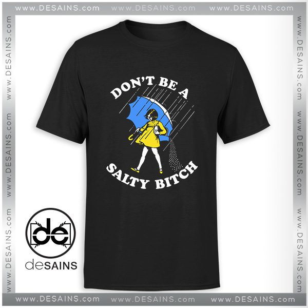 Cheap Graphic Tee Shirts Don't Be A Salty Bitch Funny Tshirt