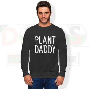 Plant Daddy Sweatshirt – Funny Father’s Day Gift Streetwear