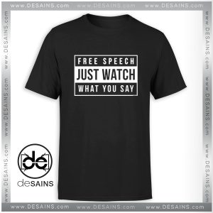 Tshirt Free Speech Just Watch What You Say