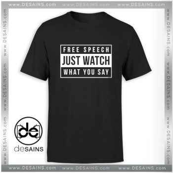 Tshirt Free Speech Just Watch What You Say