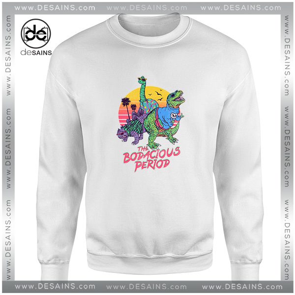 Bodacious Period Dinosaur Sweatshirt Funny Dinosaurs